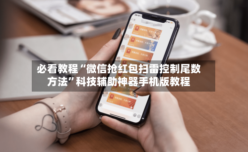 必看教程“微信抢红包扫雷控制尾数方法”科技辅助神器手机版教程-第1张图片
