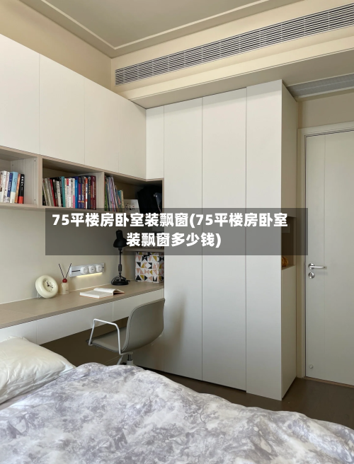75平楼房卧室装飘窗(75平楼房卧室装飘窗多少钱)-第1张图片