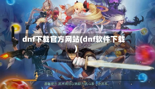 dnf下载官方网站(dnf软件下载)-第1张图片