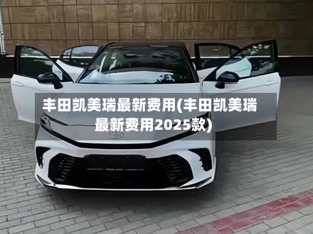 丰田凯美瑞最新费用(丰田凯美瑞最新费用2025款)-第1张图片