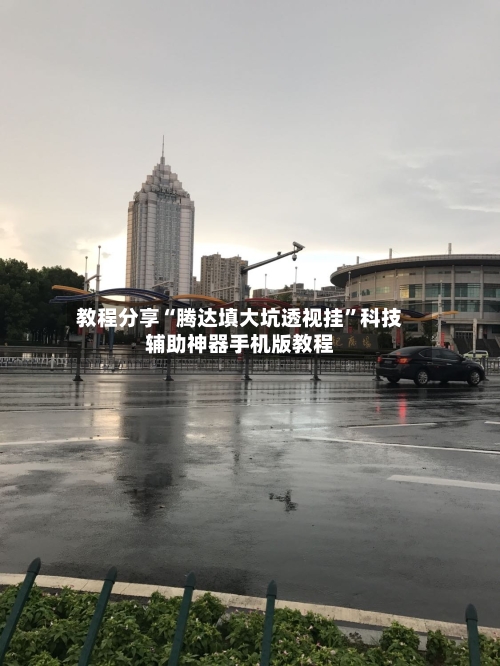 教程分享“腾达填大坑透视挂	”科技辅助神器手机版教程-第1张图片