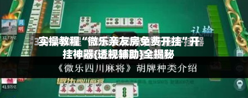 实操教程“微乐亲友房免费开挂”开挂神器{透视辅助}全揭秘-第1张图片
