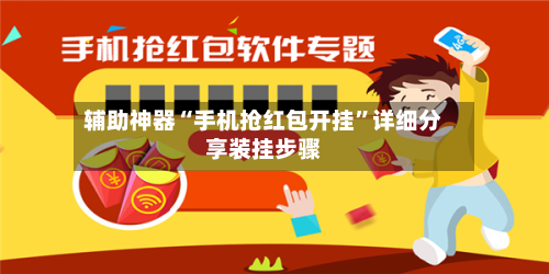 辅助神器“手机抢红包开挂	”详细分享装挂步骤-第1张图片