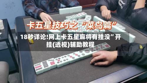 18秒详论!网上卡五星麻将有挂没	”开挂(透视)辅助教程-第1张图片
