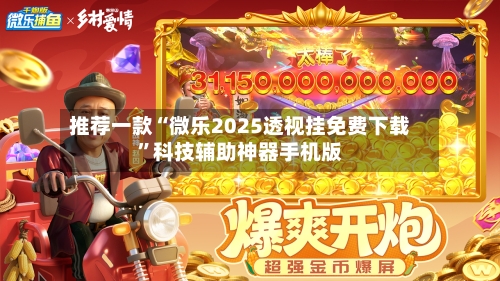 推荐一款“微乐2025透视挂免费下载”科技辅助神器手机版-第1张图片