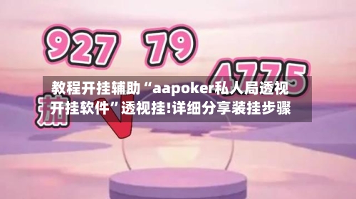 教程开挂辅助“aapoker私人局透视开挂软件	”透视挂!详细分享装挂步骤-第1张图片