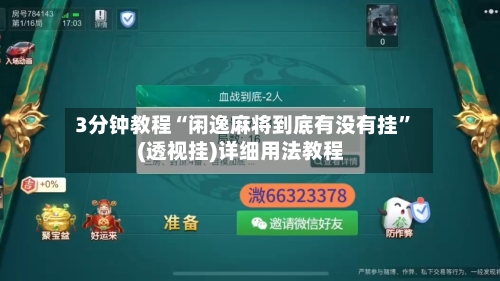 3分钟教程“闲逸麻将到底有没有挂”(透视挂)详细用法教程-第1张图片