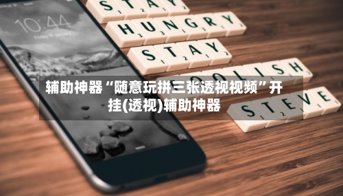 辅助神器“随意玩拼三张透视视频”开挂(透视)辅助神器-第1张图片