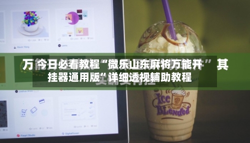 今日必看教程“微乐山东麻将万能开挂器通用版”详细透视辅助教程-第1张图片