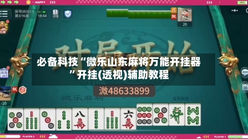 必备科技“微乐山东麻将万能开挂器”开挂(透视)辅助教程-第1张图片
