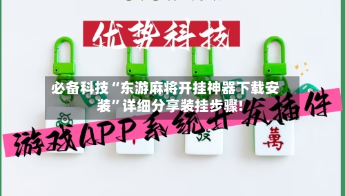 必备科技“东游麻将开挂神器下载安装	”详细分享装挂步骤!-第1张图片