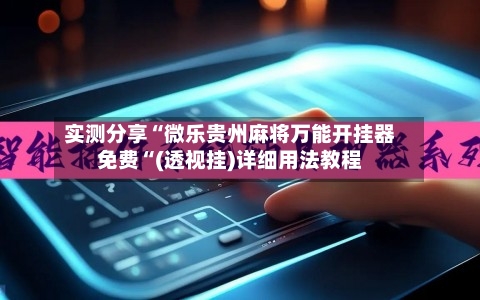 实测分享“微乐贵州麻将万能开挂器免费“(透视挂)详细用法教程-第1张图片