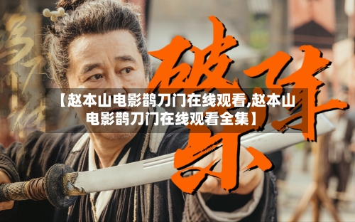 【赵本山电影鹊刀门在线观看,赵本山电影鹊刀门在线观看全集】-第1张图片