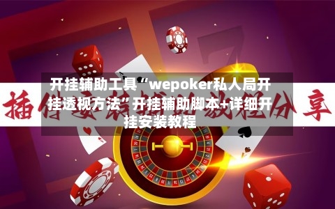 开挂辅助工具“wepoker私人局开挂透视方法”开挂辅助脚本+详细开挂安装教程-第1张图片