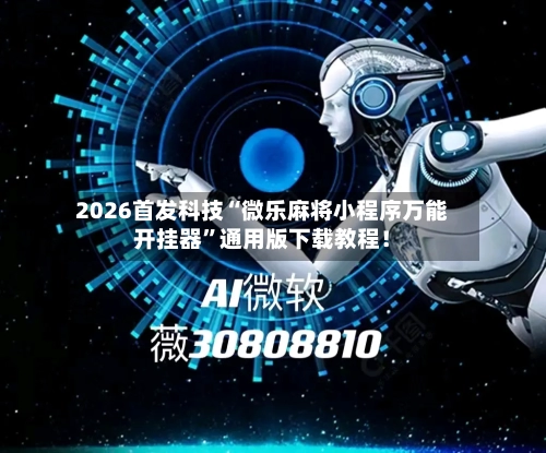 2026首发科技“微乐麻将小程序万能开挂器”通用版下载教程！-第1张图片