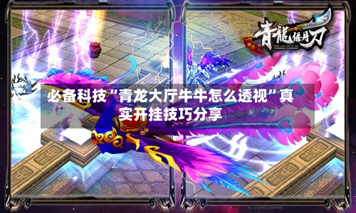 必备科技“青龙大厅牛牛怎么透视	”真实开挂技巧分享-第1张图片