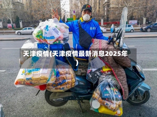 天津疫情(天津疫情最新消息2025年)-第1张图片