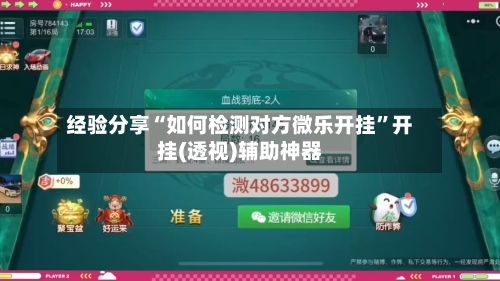 经验分享“如何检测对方微乐开挂	”开挂(透视)辅助神器-第1张图片