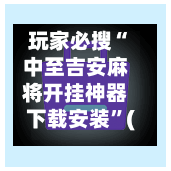 玩家必搜“中至吉安麻将开挂神器下载安装	”(曝光透视必备猫腻)-第1张图片