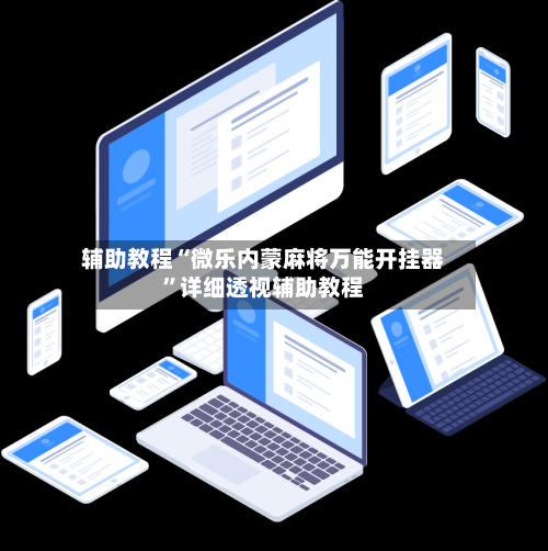 辅助教程“微乐内蒙麻将万能开挂器”详细透视辅助教程-第1张图片