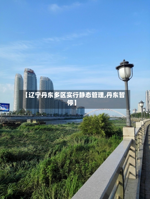 【辽宁丹东多区实行静态管理,丹东暂停】-第1张图片
