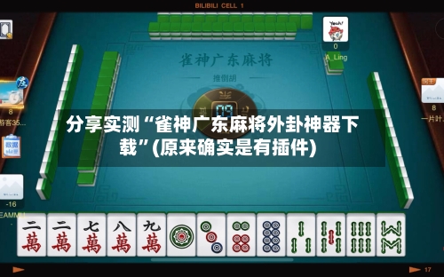 分享实测“雀神广东麻将外卦神器下载	”(原来确实是有插件)-第1张图片