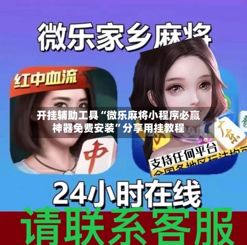 开挂辅助工具“微乐麻将小程序必赢神器免费安装”分享用挂教程-第1张图片