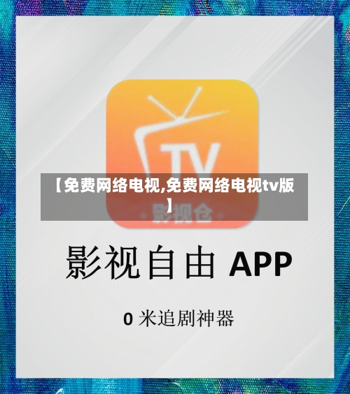 【免费网络电视,免费网络电视tv版】-第1张图片