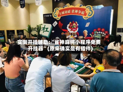 实测开挂辅助:“雀神麻将小程序免费开挂器”(原来确实是有插件)-第1张图片