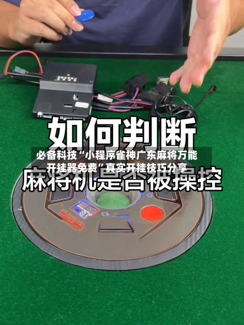 必备科技“小程序雀神广东麻将万能开挂器免费”真实开挂技巧分享-第1张图片