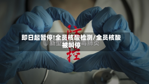 即日起暂停!全员核酸检测/全员核酸被叫停-第1张图片