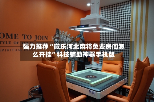 强力推荐“微乐河北麻将免费房间怎么开挂	”科技辅助神器手机版-第1张图片