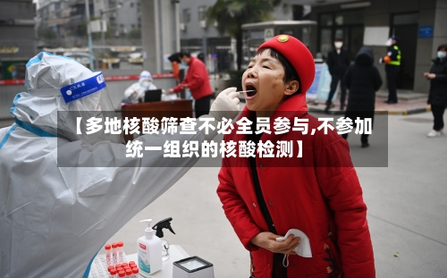 【多地核酸筛查不必全员参与,不参加统一组织的核酸检测】-第1张图片