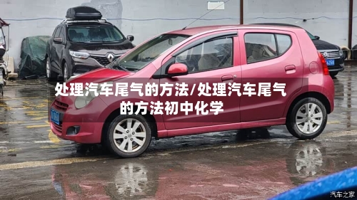 处理汽车尾气的方法/处理汽车尾气的方法初中化学-第1张图片