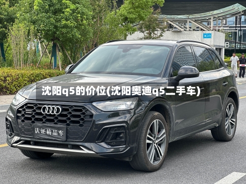 沈阳q5的价位(沈阳奥迪q5二手车)-第1张图片