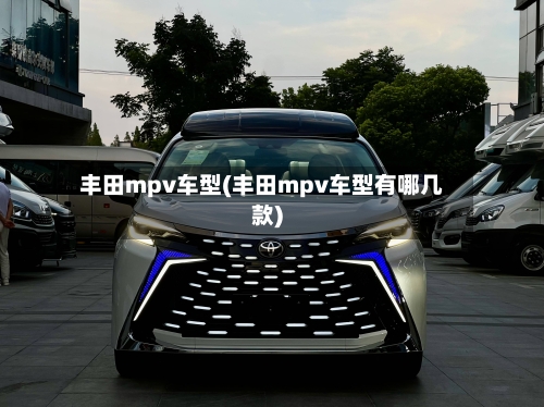 丰田mpv车型(丰田mpv车型有哪几款)-第1张图片