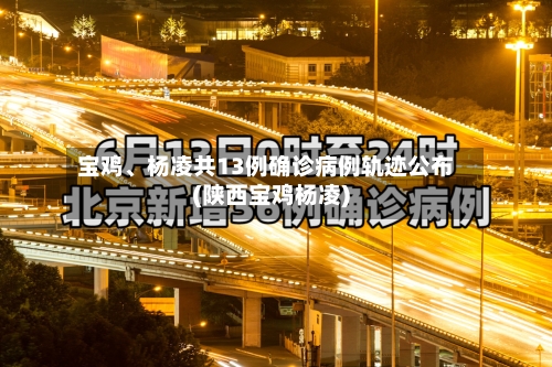 宝鸡	、杨凌共13例确诊病例轨迹公布(陕西宝鸡杨凌)-第1张图片