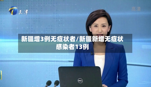 新疆增3例无症状者/新疆新增无症状感染者13例-第1张图片