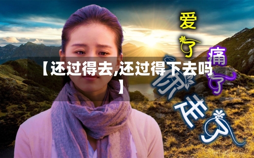 【还过得去,还过得下去吗】-第1张图片