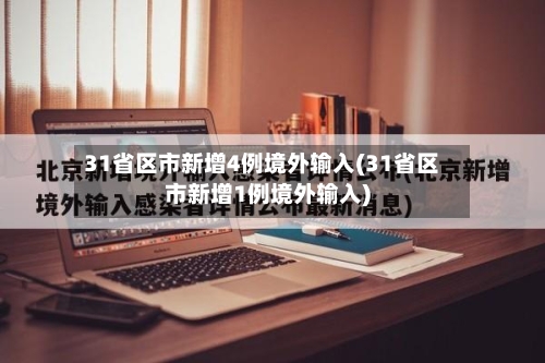 31省区市新增4例境外输入(31省区市新增1例境外输入)-第1张图片