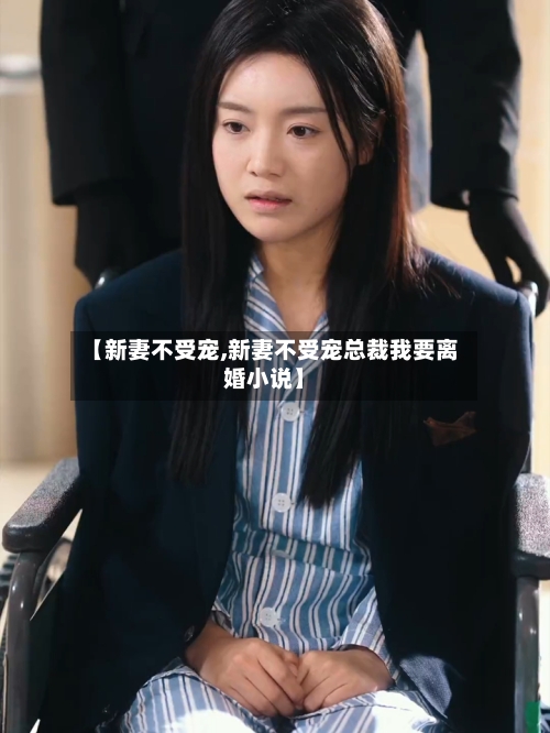 【新妻不受宠,新妻不受宠总裁我要离婚小说】-第1张图片
