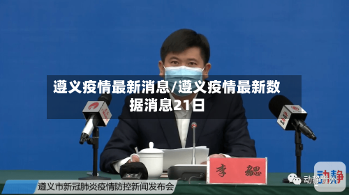 遵义疫情最新消息/遵义疫情最新数据消息21日-第1张图片