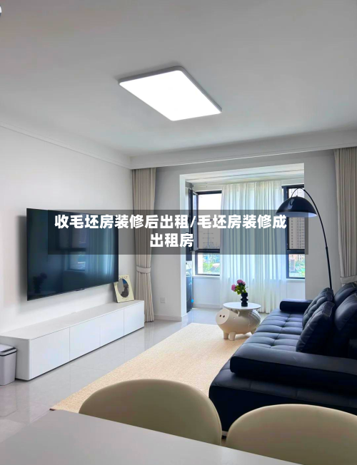 收毛坯房装修后出租/毛坯房装修成出租房-第1张图片