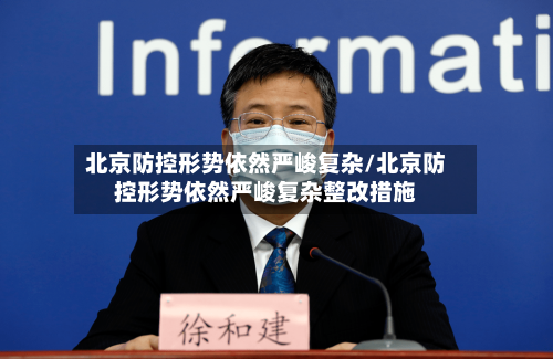 北京防控形势依然严峻复杂/北京防控形势依然严峻复杂整改措施-第1张图片