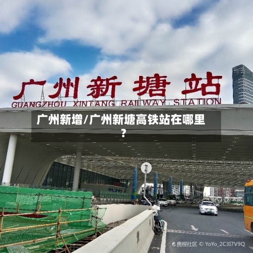 广州新增/广州新塘高铁站在哪里?-第1张图片