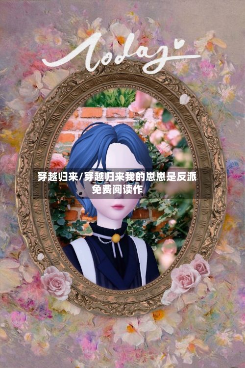 穿越归来/穿越归来我的崽崽是反派免费阅读作-第1张图片