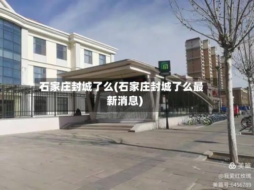 石家庄封城了么(石家庄封城了么最新消息)-第1张图片
