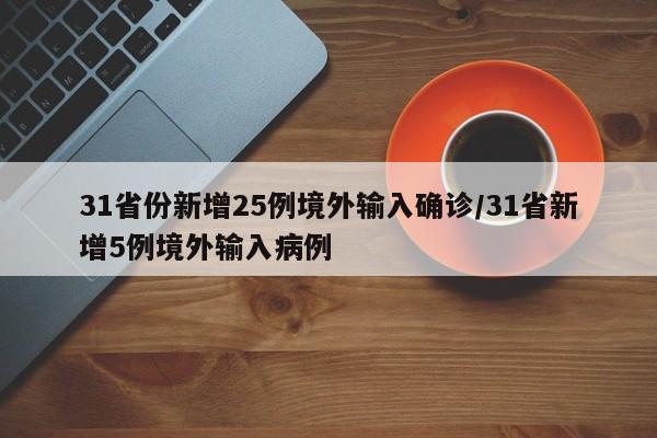 31省份新增25例境外输入确诊/31省新增5例境外输入病例