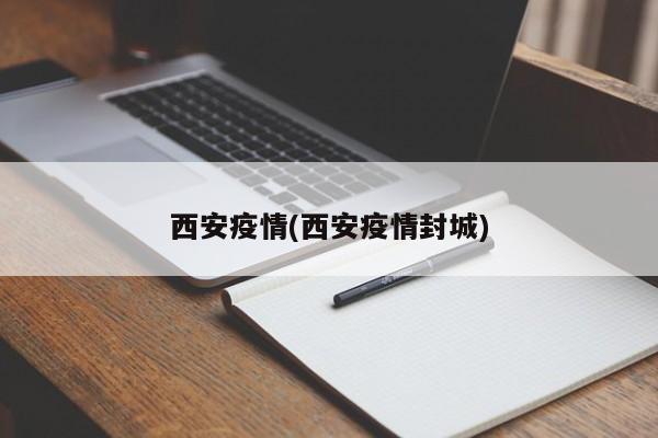 西安疫情(西安疫情封城)