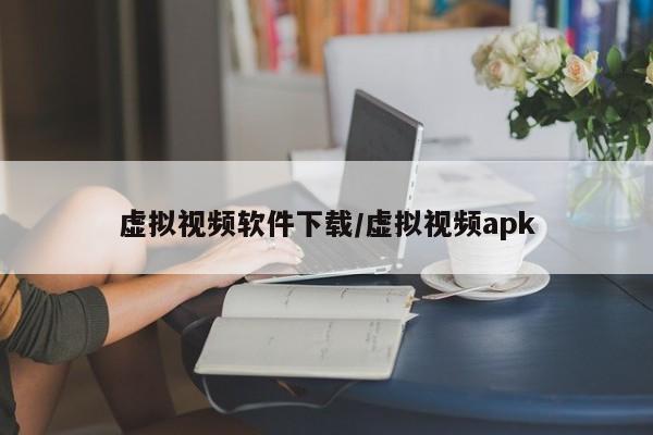 虚拟视频软件下载/虚拟视频apk